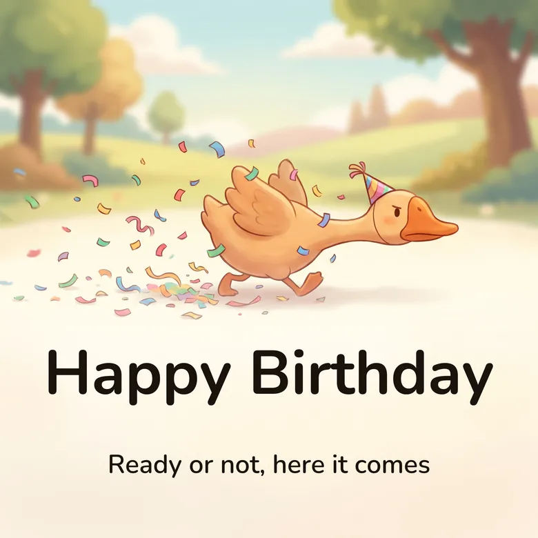 Happy birthday image: a determined cartoon goose in a small striped party hat charging neck-low through a cloud of drifting paper confetti, lettered “Happy Birthday” and “Ready or not, here it comes”