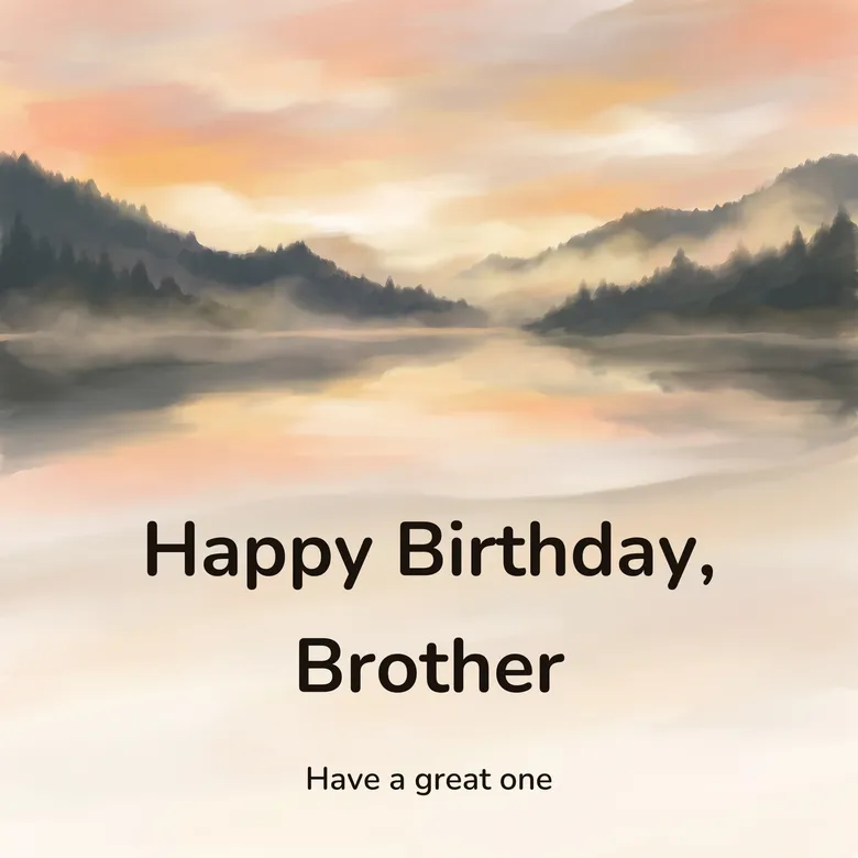 Happy birthday image: a still mountain lake at first light with dark pine ridges behind it and mist on the water, lettered “Happy Birthday, Brother” and “Have a great one”