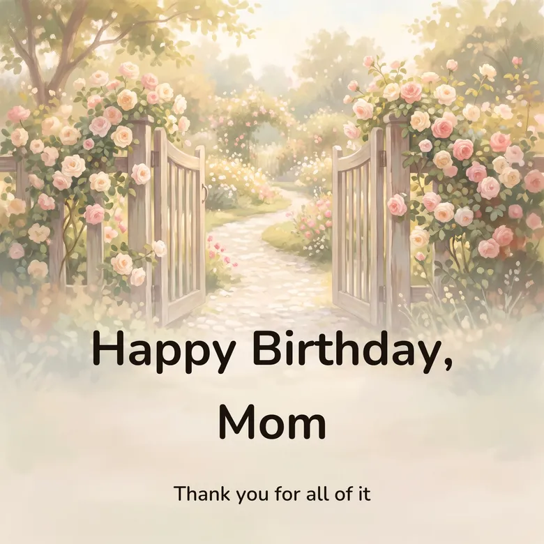 Happy birthday image: an open garden gate with climbing roses over the arch and a path leading into a summer garden, lettered “Happy Birthday, Mom” and “Thank you for all of it”