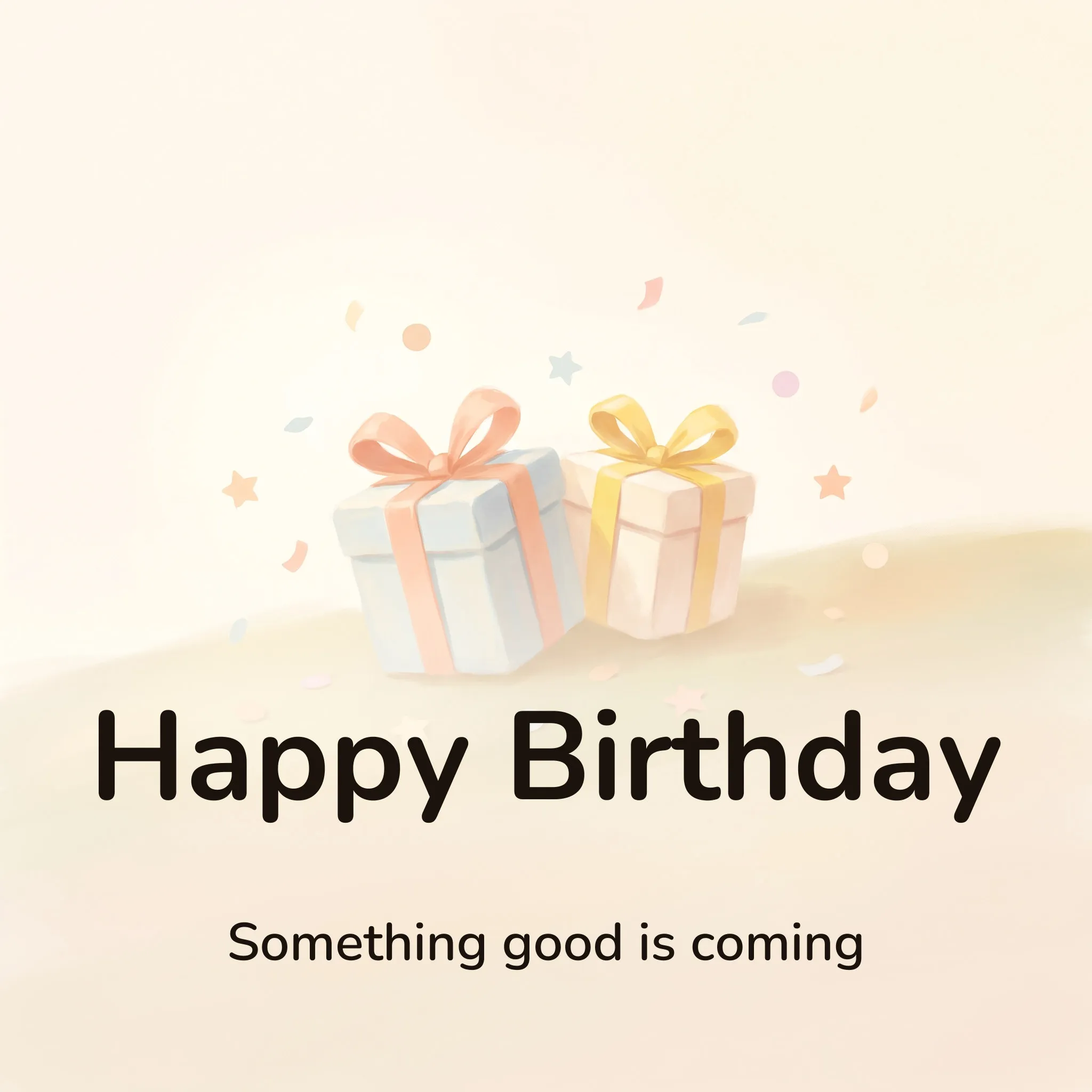 Happy birthday image: two ribboned presents standing together while paper confetti drifts down around them, lettered “Happy Birthday” and “Something good is coming”